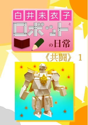 白井未衣子とロボットの日常《共闘》１ の表紙画像