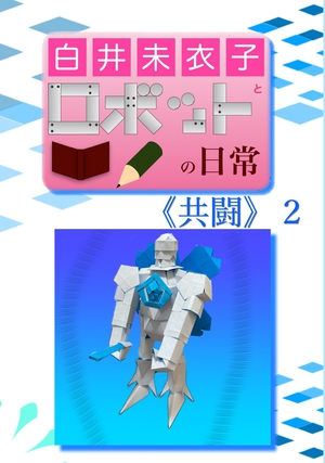 白井未衣子とロボットの日常《共闘》２ の表紙画像